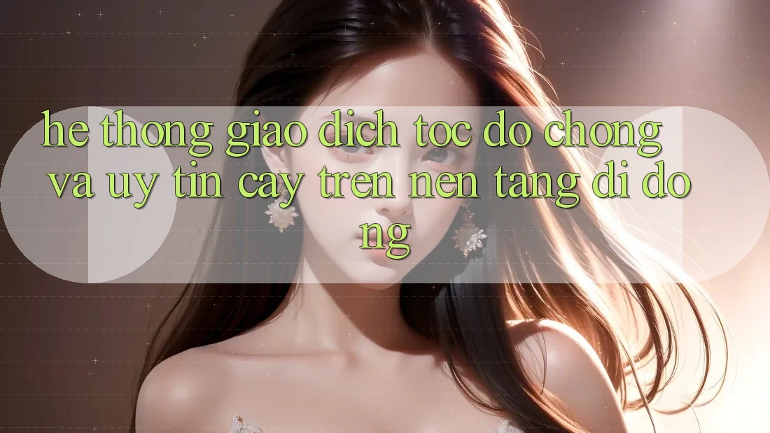 Hệ Thống Giao Dịch Tốc độ Chóng Và Uy tín cậy Trên Nền Tảng Di Động Hệ Thống Giao Dịch Tốc độ Chóng Và Uy tín cậy Trên Nền Tảng Di Động