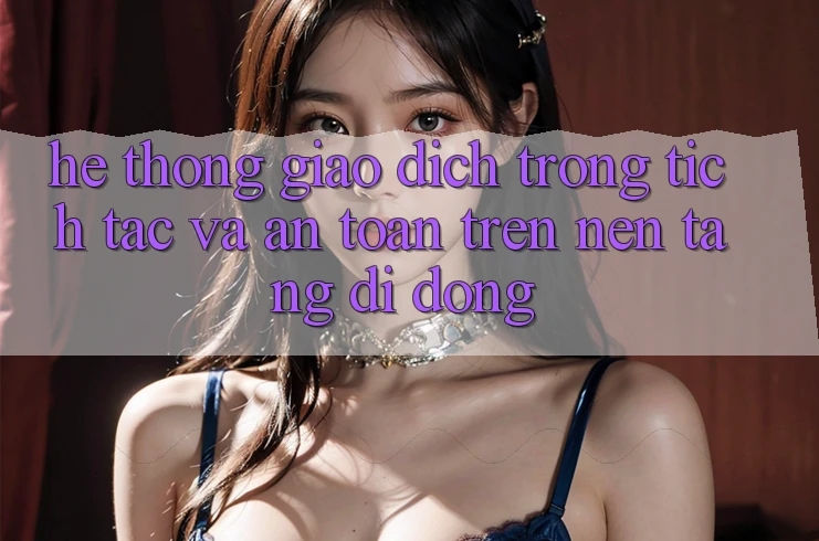 Hệ Thống Giao Dịch Trong tích tắc Và An Toàn Trên Nền Tảng Di Động Hệ Thống Giao Dịch Trong tích tắc Và An Toàn Trên Nền Tảng Di Động