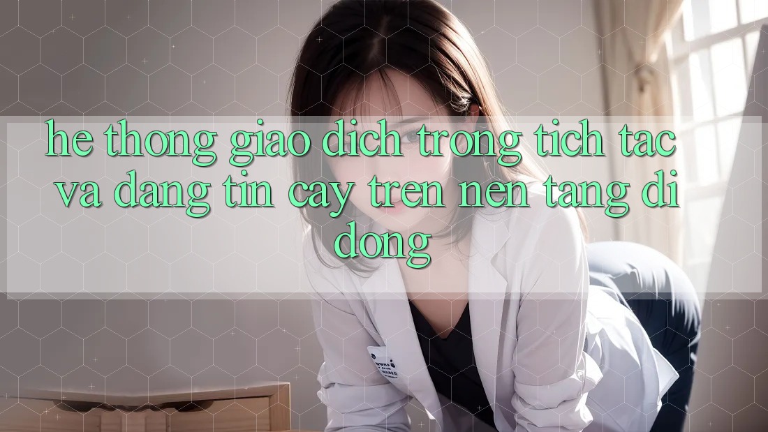 Hệ Thống Giao Dịch Trong tích tắc Và Đáng tin cậy Trên Nền Tảng Di Động Hệ Thống Giao Dịch Trong tích tắc Và Đáng tin cậy Trên Nền Tảng Di Động