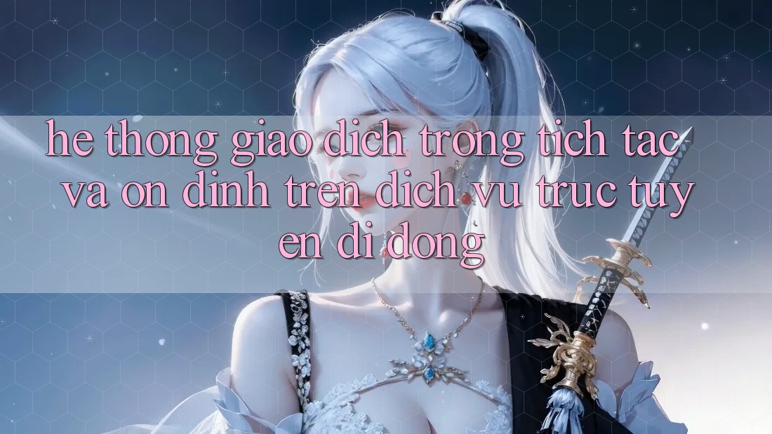 Hệ Thống Giao Dịch Trong tích tắc Và Ổn định Trên Dịch vụ trực tuyến Di Động