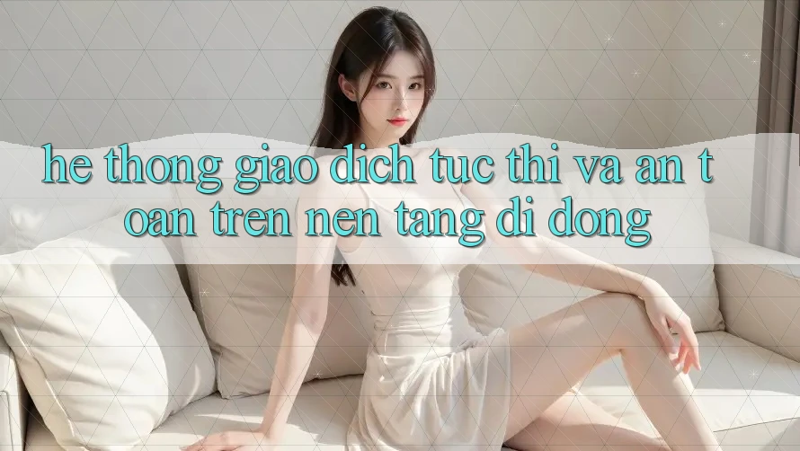 Hệ Thống Giao Dịch Tức thì Và An Toàn Trên Nền Tảng Di Động Hệ Thống Giao Dịch Tức thì Và An Toàn Trên Nền Tảng Di Động