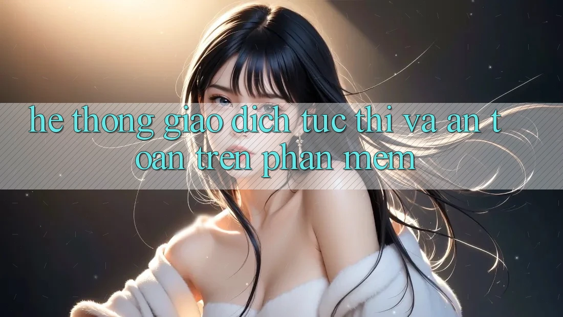 Hệ Thống Giao Dịch Tức thì Và An Toàn Trên Phần mềm