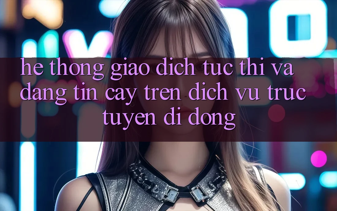 Hệ Thống Giao Dịch Tức thì Và Đáng tin cậy Trên Dịch vụ trực tuyến Di Động Hệ Thống Giao Dịch Tức thì Và Đáng tin cậy Trên Dịch vụ trực tuyến Di Động