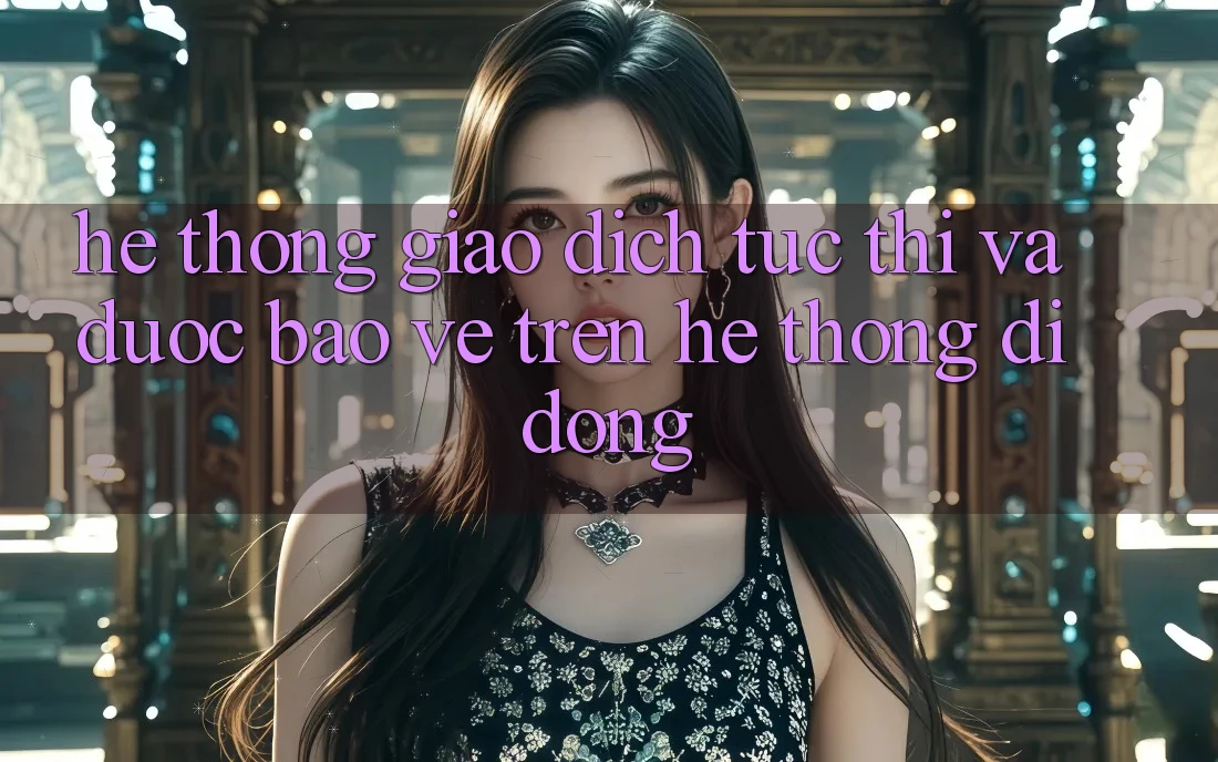 Hệ Thống Giao Dịch Tức thì Và Được bảo vệ Trên Hệ thống Di Động