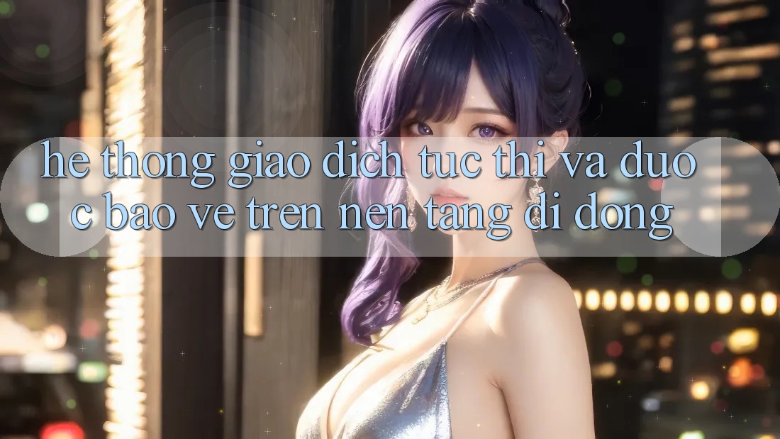 Hệ Thống Giao Dịch Tức thì Và Được bảo vệ Trên Nền Tảng Di Động Hệ Thống Giao Dịch Tức thì Và Được bảo vệ Trên Nền Tảng Di Động