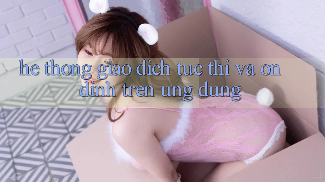 Hệ Thống Giao Dịch Tức thì Và Ổn định Trên Ứng dụng Hệ Thống Giao Dịch Tức thì Và Ổn định Trên Ứng dụng