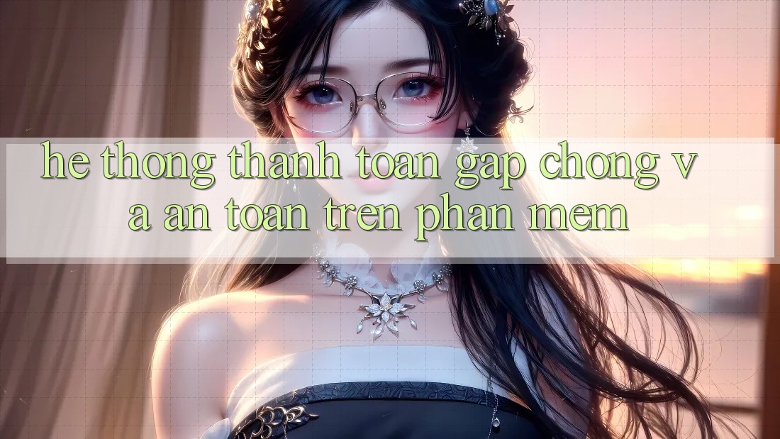 Hệ Thống Thanh toán Gấp Chóng Và An toàn Trên Phần mềm Hệ Thống Thanh toán Gấp Chóng Và An toàn Trên Phần mềm
