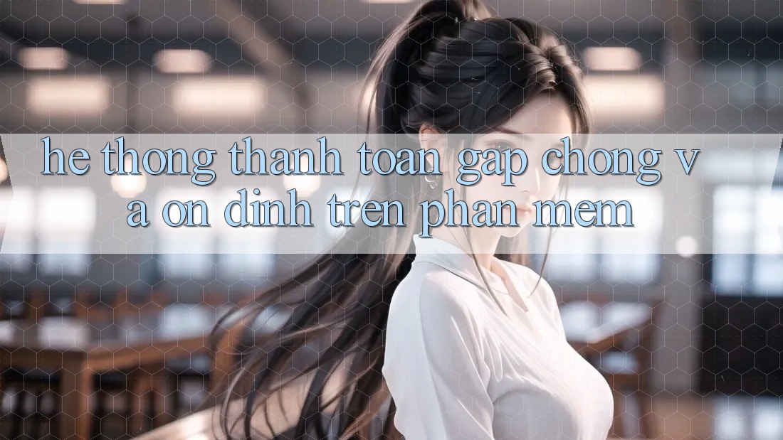 Hệ Thống Thanh toán Gấp Chóng Và Ổn định Trên Phần mềm Hệ Thống Thanh toán Gấp Chóng Và Ổn định Trên Phần mềm