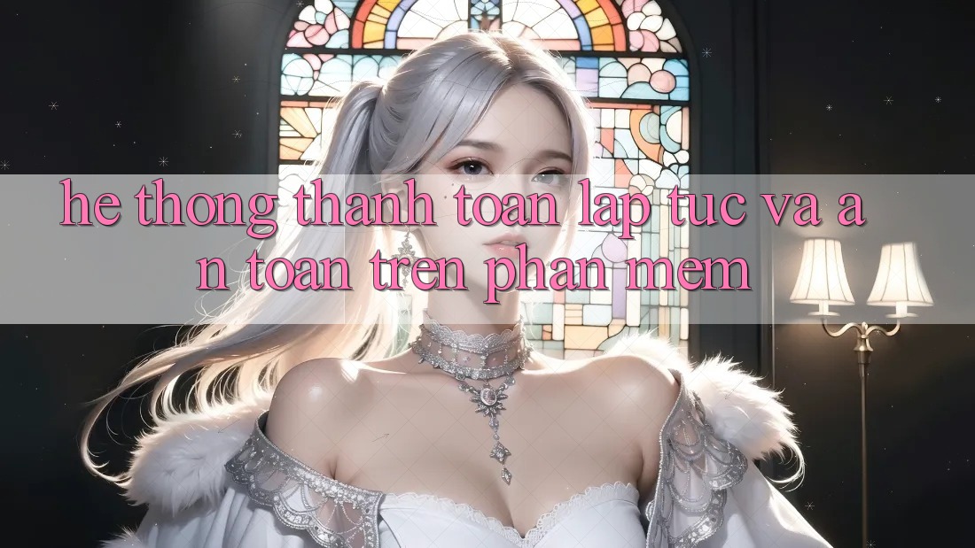 Hệ Thống Thanh toán Lập tức Và An Toàn Trên Phần mềm Hệ Thống Thanh toán Lập tức Và An Toàn Trên Phần mềm