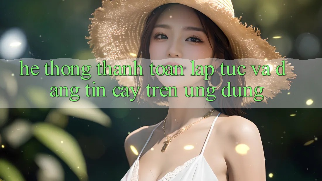 Hệ Thống Thanh toán Lập tức Và Đáng tin cậy Trên Ứng dụng