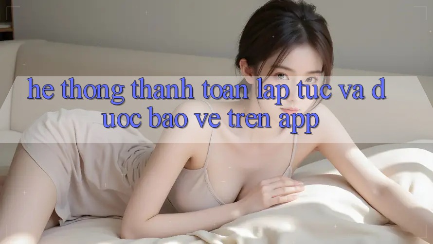 Hệ Thống Thanh toán Lập tức Và Được bảo vệ Trên App