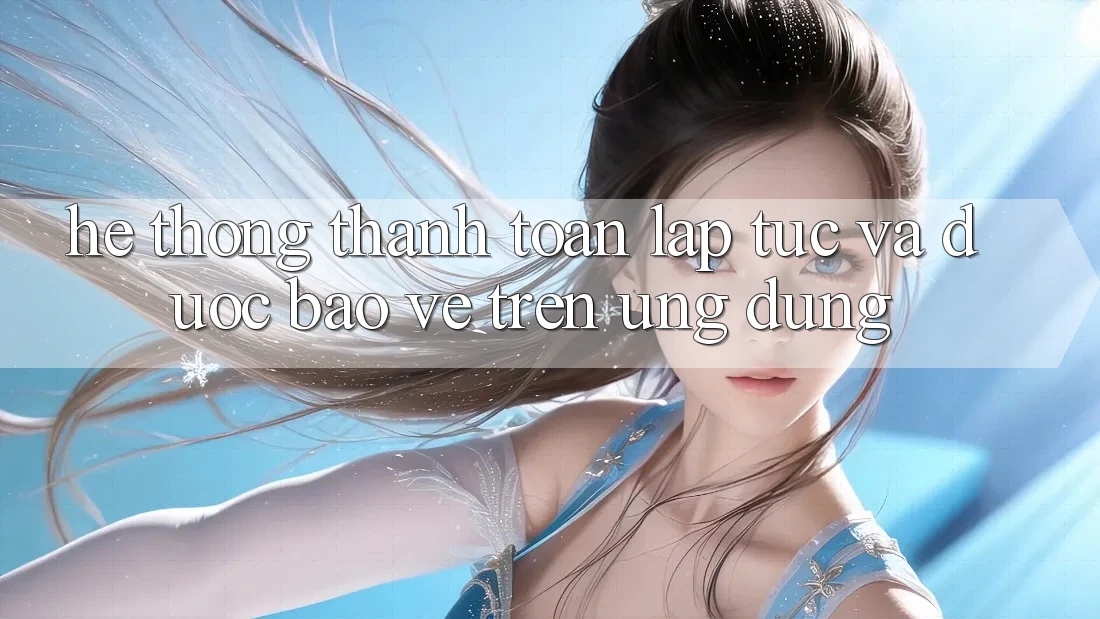 Hệ Thống Thanh toán Lập tức Và Được bảo vệ Trên Ứng dụng Hệ Thống Thanh toán Lập tức Và Được bảo vệ Trên Ứng dụng