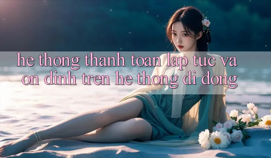 Hệ Thống Thanh toán Lập tức Và Ổn định Trên Hệ thống Di Động Hệ Thống Thanh toán Lập tức Và Ổn định Trên Hệ thống Di Động