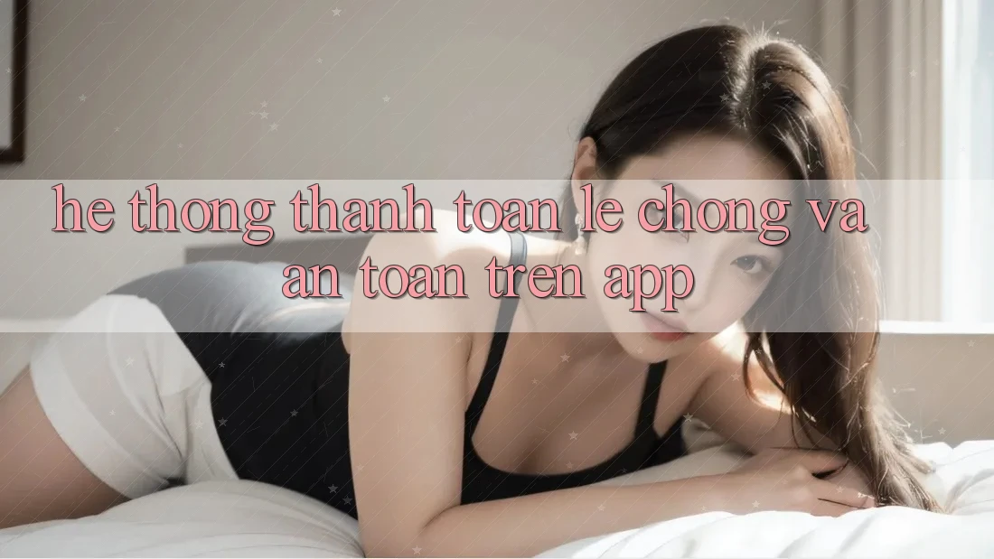 Hệ Thống Thanh toán Lẹ Chóng Và An Toàn Trên App Hệ Thống Thanh toán Lẹ Chóng Và An Toàn Trên App