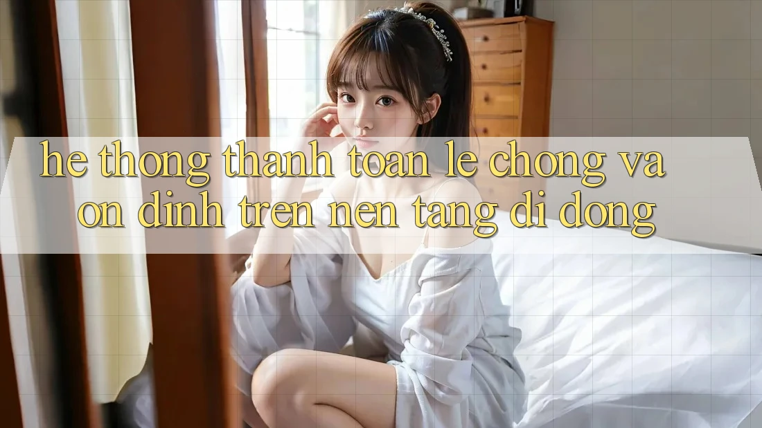 Hệ Thống Thanh toán Lẹ Chóng Và Ổn định Trên Nền Tảng Di Động