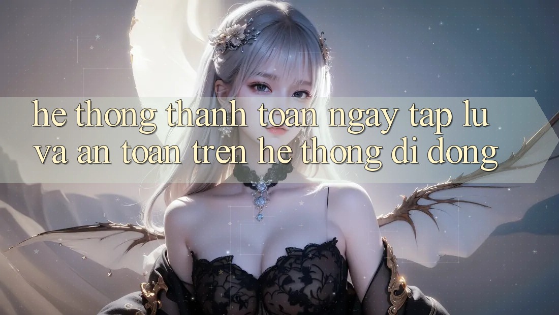 Hệ Thống Thanh toán Ngay tắp lự Và An Toàn Trên Hệ thống Di Động