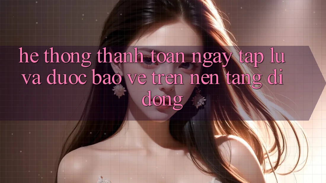 Hệ Thống Thanh toán Ngay tắp lự Và Được bảo vệ Trên Nền Tảng Di Động