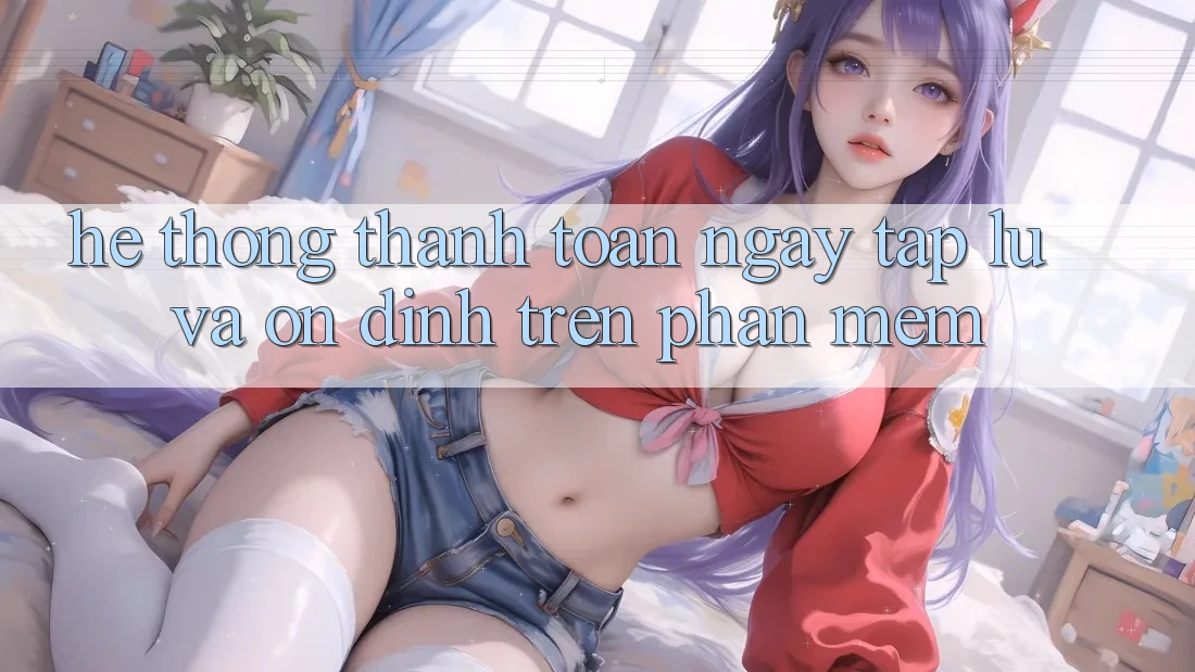Hệ Thống Thanh toán Ngay tắp lự Và Ổn định Trên Phần mềm