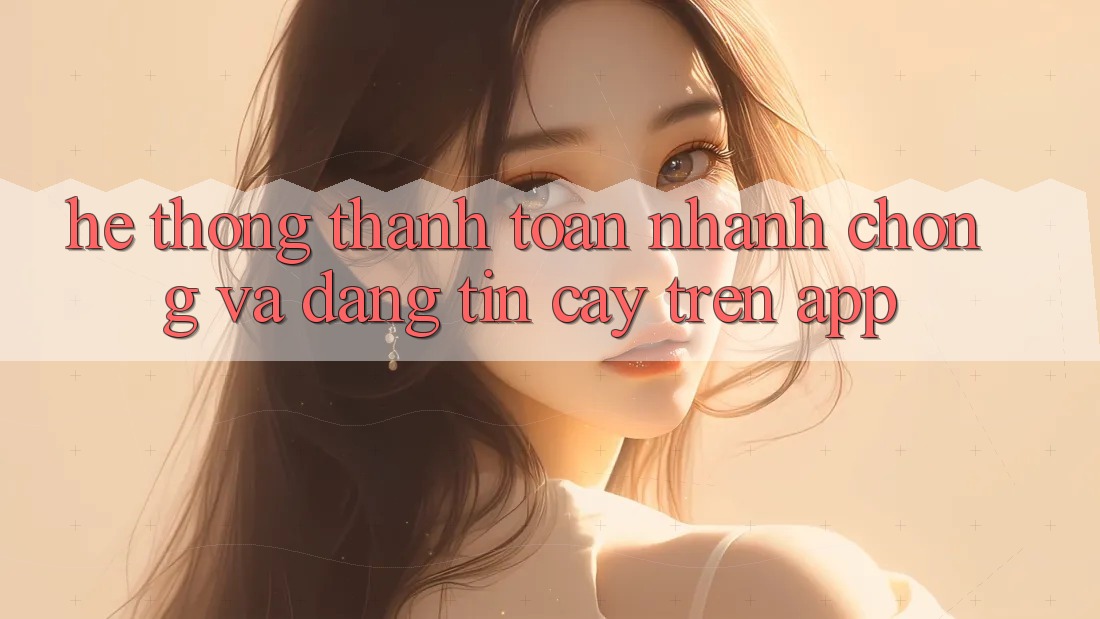 Hệ Thống Thanh toán Nhanh Chóng Và Đáng tin cậy Trên App Hệ Thống Thanh toán Nhanh Chóng Và Đáng tin cậy Trên App