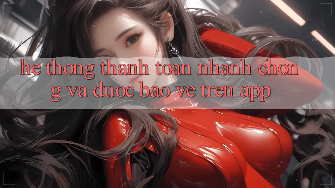 Hệ Thống Thanh toán Nhanh chóng Và Được bảo vệ Trên App