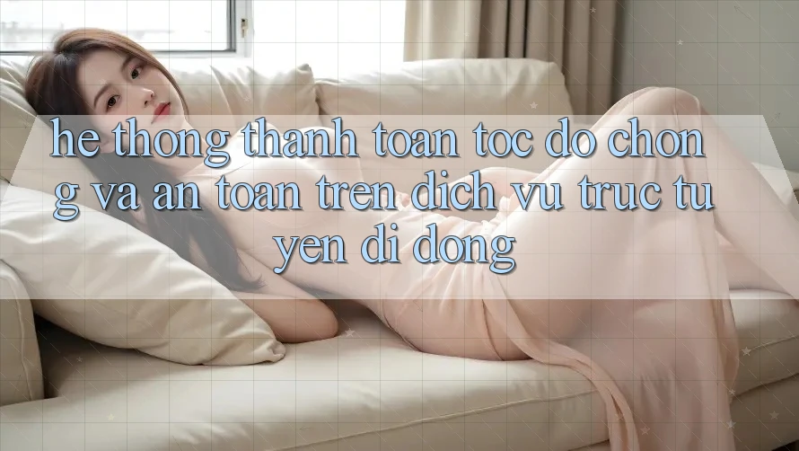 Hệ Thống Thanh toán Tốc độ Chóng Và An Toàn Trên Dịch vụ trực tuyến Di Động