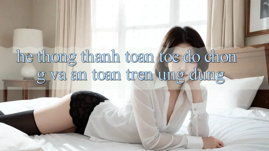 Hệ Thống Thanh toán Tốc độ Chóng Và An Toàn Trên Ứng dụng