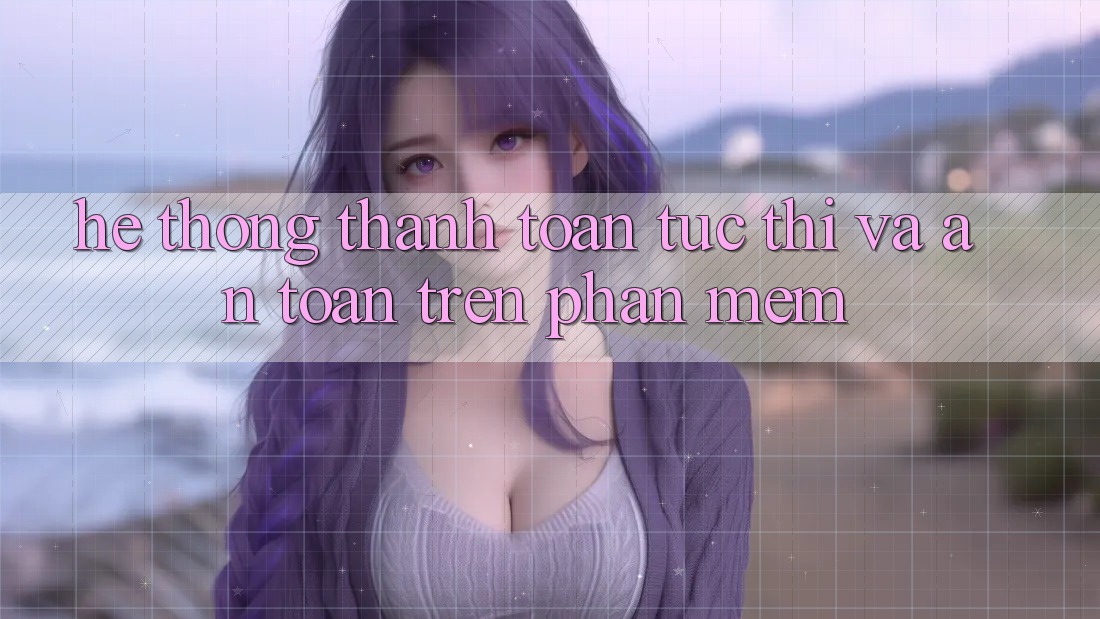 Hệ Thống Thanh toán Tức thì Và An Toàn Trên Phần mềm Hệ Thống Thanh toán Tức thì Và An Toàn Trên Phần mềm