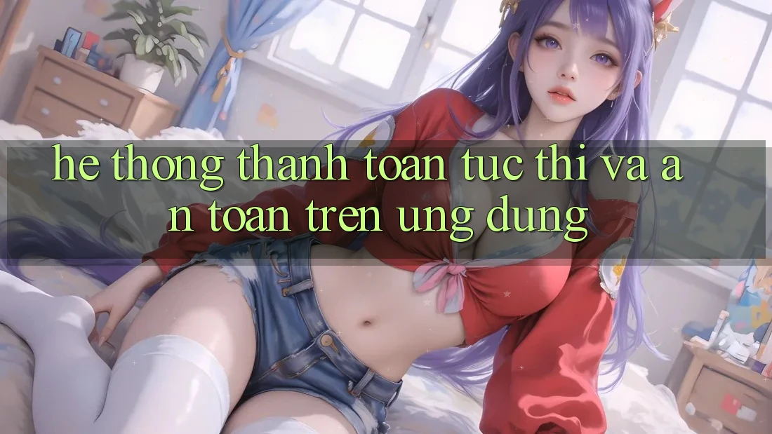 Hệ Thống Thanh toán Tức thì Và An Toàn Trên Ứng dụng Hệ Thống Thanh toán Tức thì Và An Toàn Trên Ứng dụng