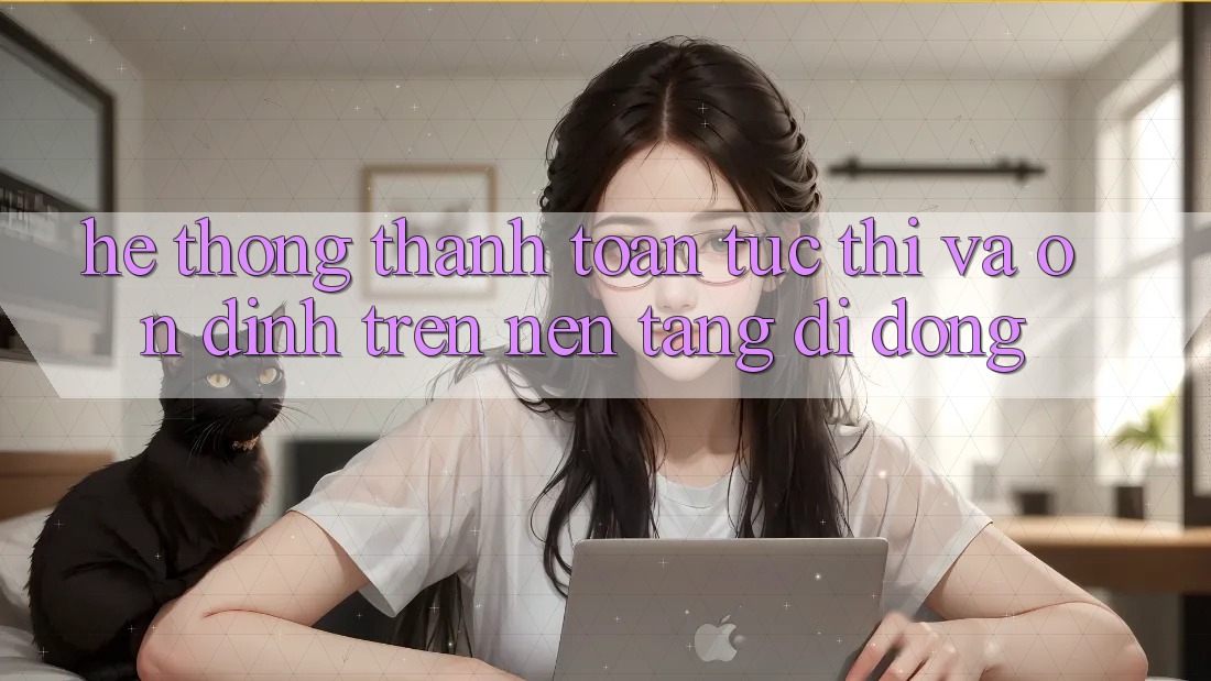 Hệ Thống Thanh toán Tức thì Và Ổn định Trên Nền Tảng Di Động