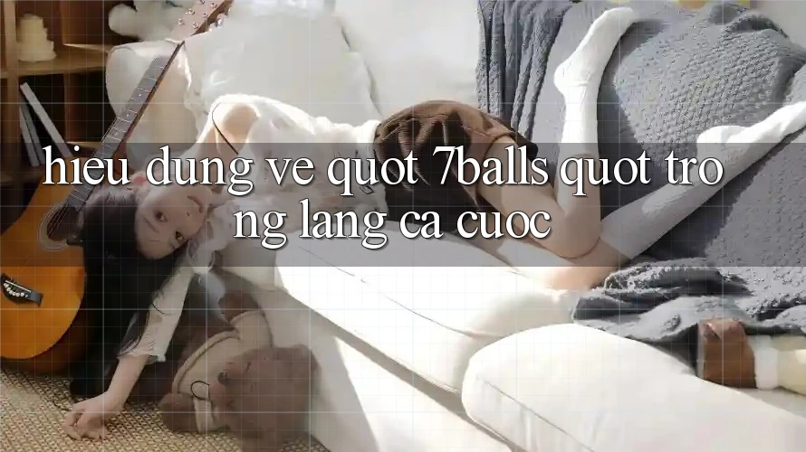 Hiểu Đúng Về " 7Balls" Trong Làng Cá Cược