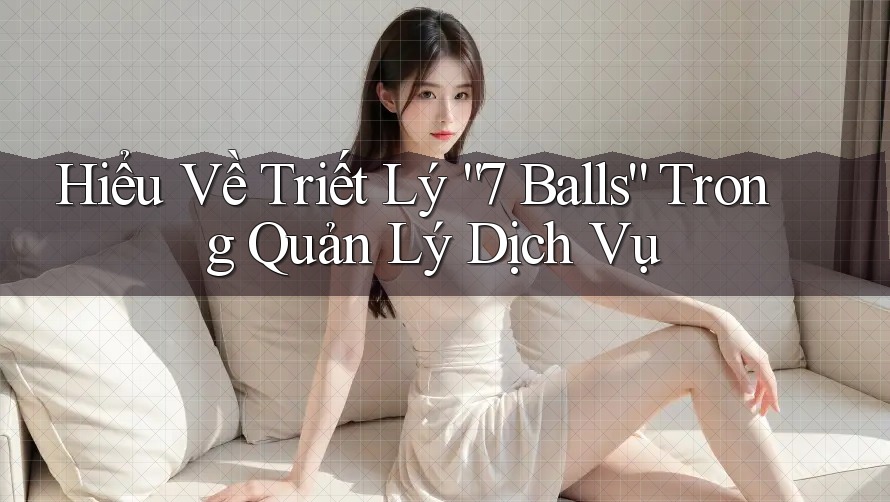 Hiểu Về Triết Lý “7 Balls” Trong Quản Lý Dịch Vụ