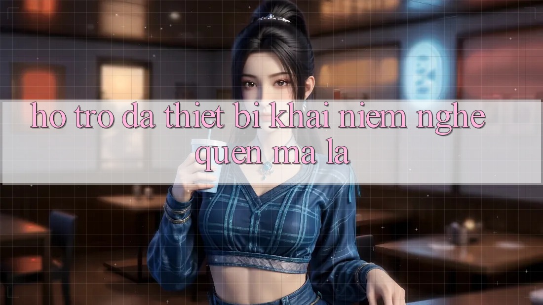 “Hỗ trợ đa thiết bị” - Khái niệm nghe quen mà lạ “Hỗ trợ đa thiết bị” - Khái niệm nghe quen mà lạ