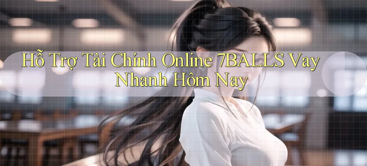 hỗ trợ tài chính online 7balls vay nhanh hôm nay
