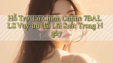 hỗ trợ tài chính online 7balls vay ưu đãi lãi suất trong ngày