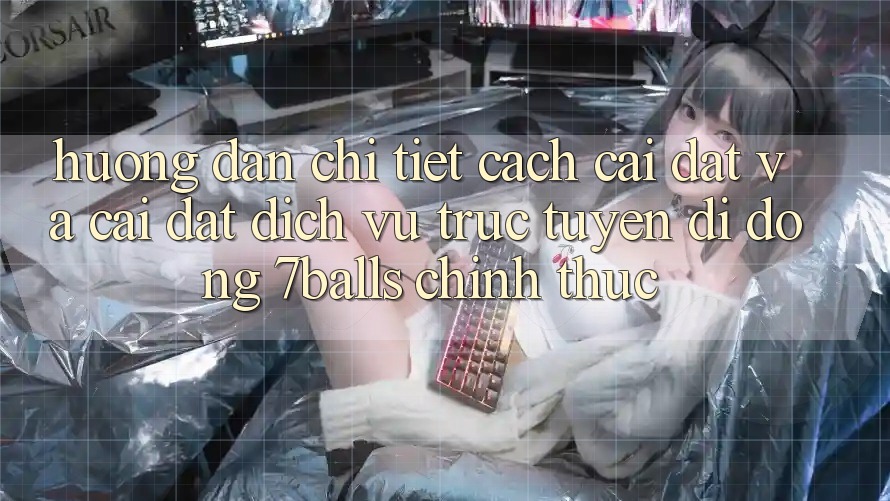 Hướng Dẫn Chi Tiết Cách Cài đặt Và Cài Đặt Dịch vụ trực tuyến di động 7balls Chính Thức