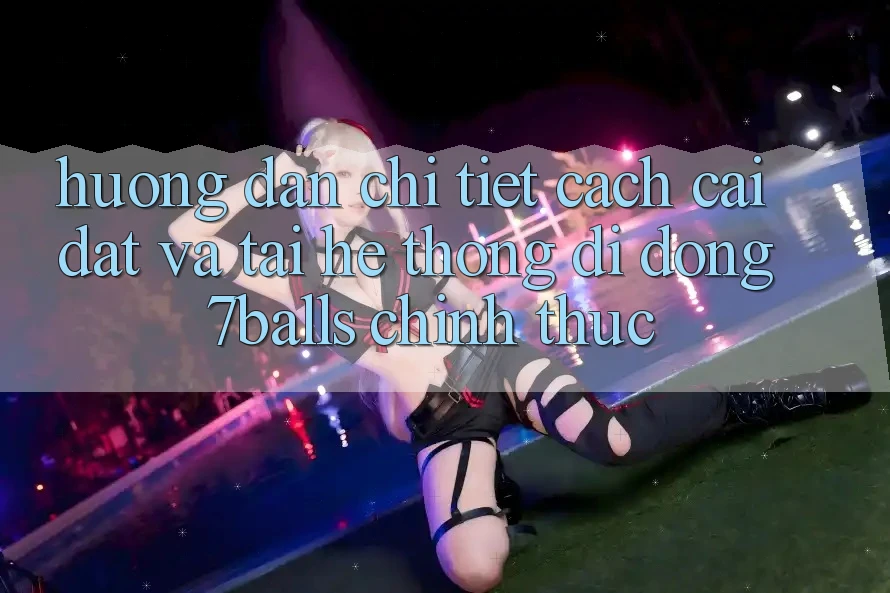 Hướng Dẫn Chi Tiết Cách Cài đặt Và Tải Hệ thống di động 7balls Chính Thức Hướng Dẫn Chi Tiết Cách Cài đặt Và Tải Hệ thống di động 7balls Chính Thức