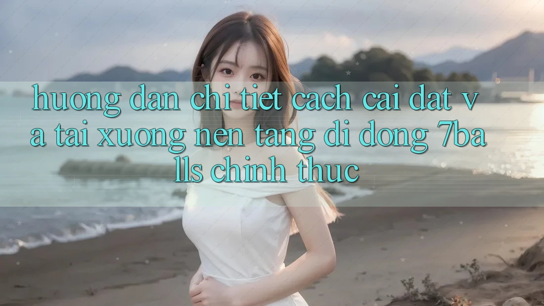Hướng Dẫn Chi Tiết Cách Cài đặt Và Tải xuống Nền tảng di động 7balls Chính Thức