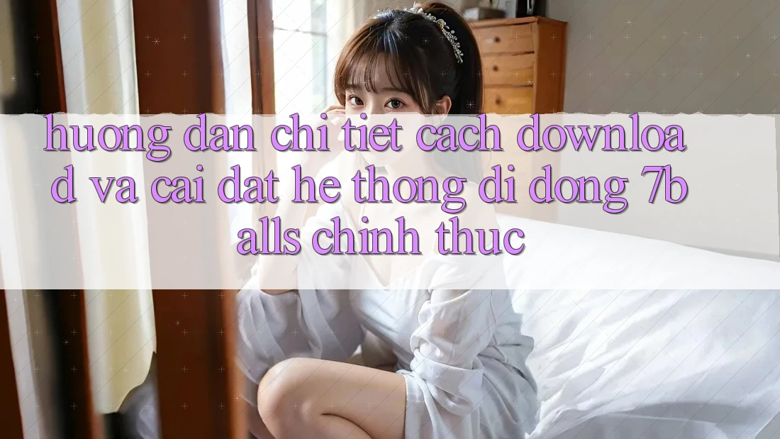 Hướng Dẫn Chi Tiết Cách Download Và Cài Đặt Hệ thống di động 7balls Chính Thức