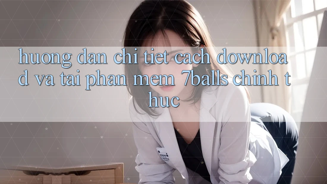 Hướng Dẫn Chi Tiết Cách Download Và Tải Phần mềm 7balls Chính Thức