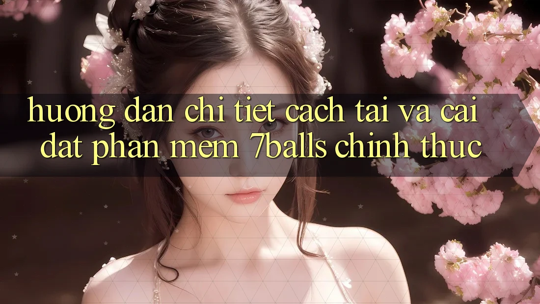 Hướng Dẫn Chi Tiết Cách Tải Và Cài Đặt Phần mềm 7balls Chính Thức Hướng Dẫn Chi Tiết Cách Tải Và Cài Đặt Phần mềm 7balls Chính Thức