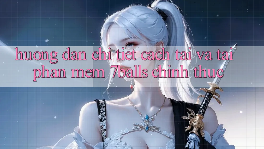 Hướng Dẫn Chi Tiết Cách Tải Và Tải Phần mềm 7balls Chính Thức