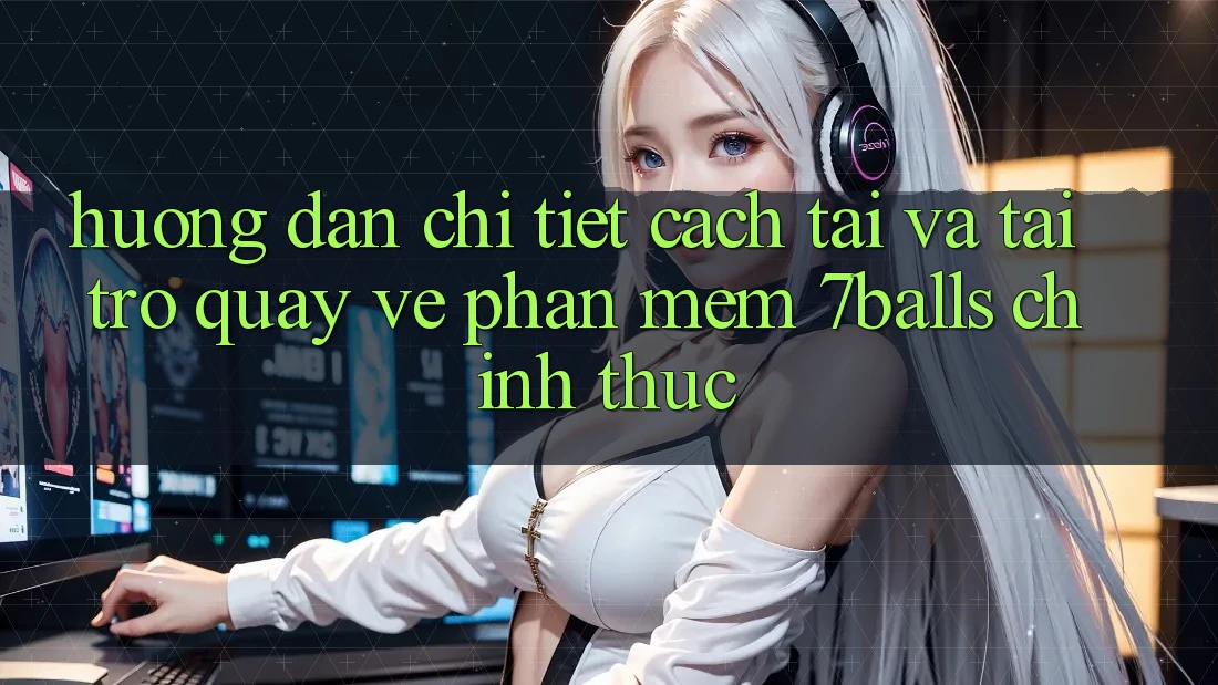 Hướng Dẫn Chi Tiết Cách Tải Và Tải trở quay về Phần mềm 7balls Chính Thức Hướng Dẫn Chi Tiết Cách Tải Và Tải trở quay về Phần mềm 7balls Chính Thức