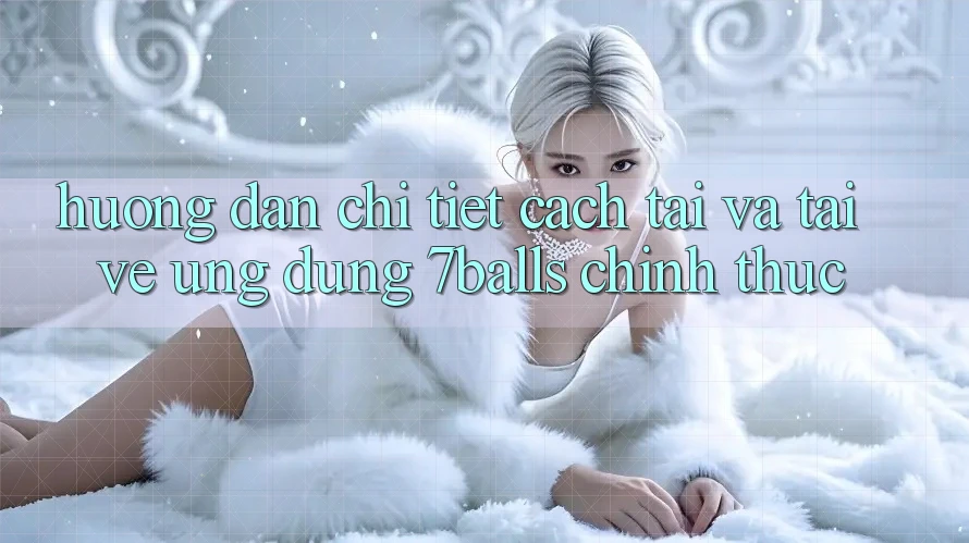 Hướng Dẫn Chi Tiết Cách Tải Và Tải về Ứng dụng 7balls Chính Thức Hướng Dẫn Chi Tiết Cách Tải Và Tải về Ứng dụng 7balls Chính Thức