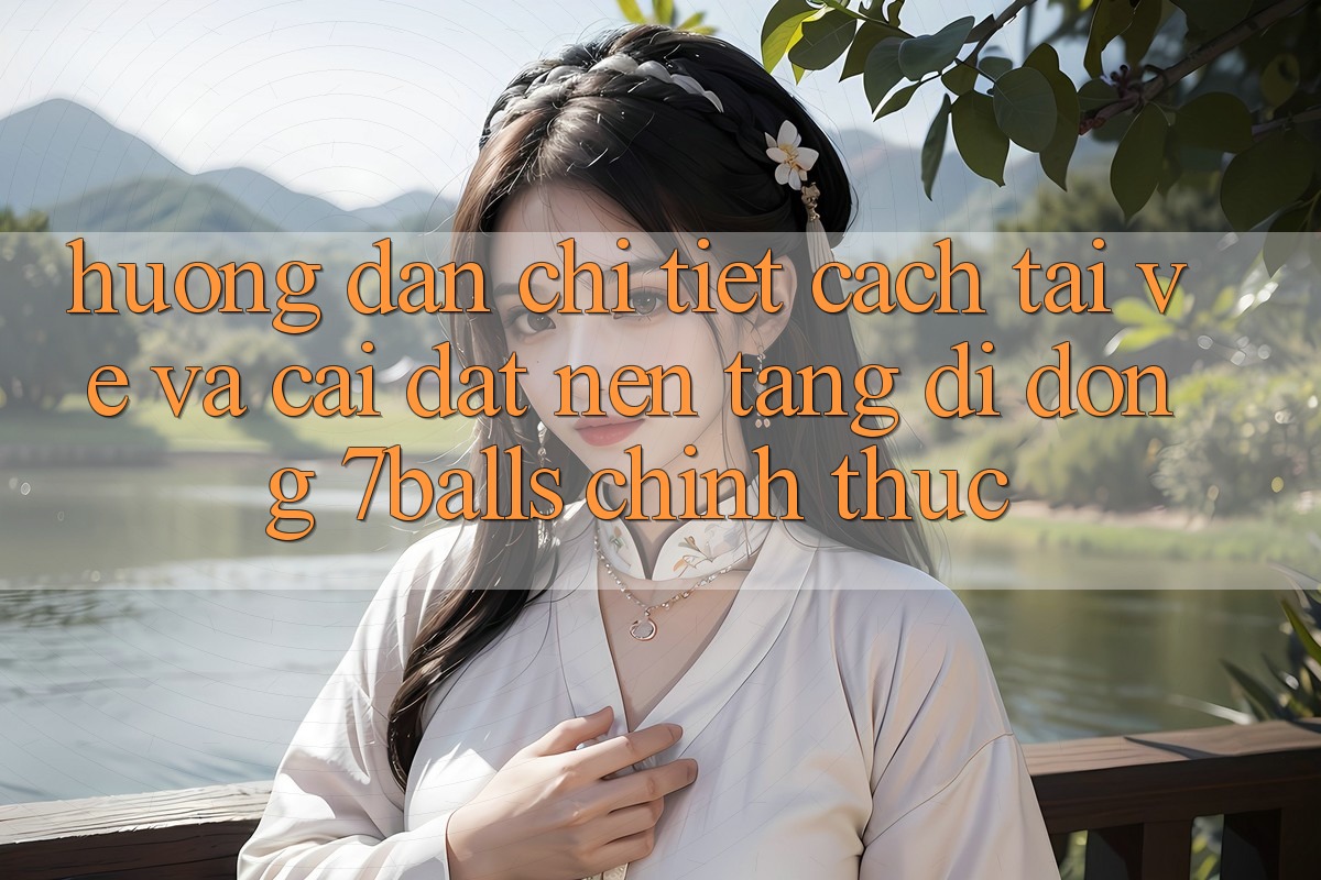 Hướng Dẫn Chi Tiết Cách Tải về Và Cài Đặt Nền tảng di động 7balls Chính Thức Hướng Dẫn Chi Tiết Cách Tải về Và Cài Đặt Nền tảng di động 7balls Chính Thức