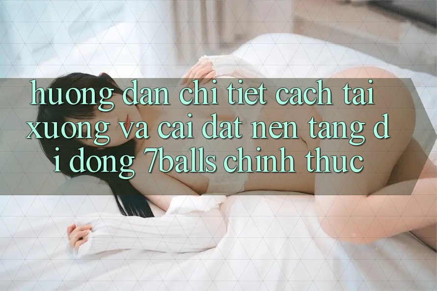 Hướng dẫn Chi Tiết Cách Tải xuống Và Cài Đặt Nền tảng di động 7balls Chính Thức Hướng dẫn Chi Tiết Cách Tải xuống Và Cài Đặt Nền tảng di động 7balls Chính Thức