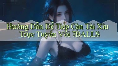 hướng dẫn dễ tiếp cận tài xỉu trực tuyến với 7balls