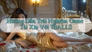 hướng dẫn trải nghiệm game tài xỉu với 7balls