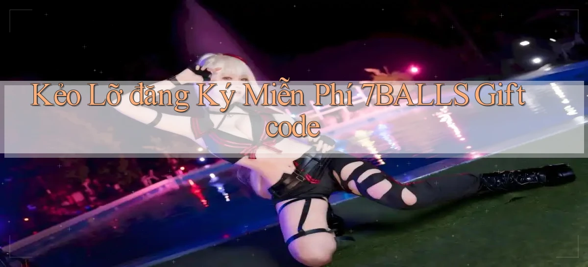 kẻo lỡ đăng ký miễn phí 7balls giftcode