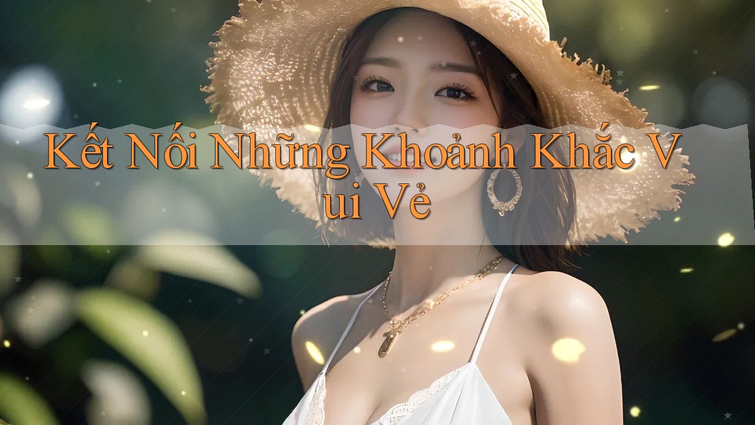 Kết nối những khoảnh khắc vui vẻ
