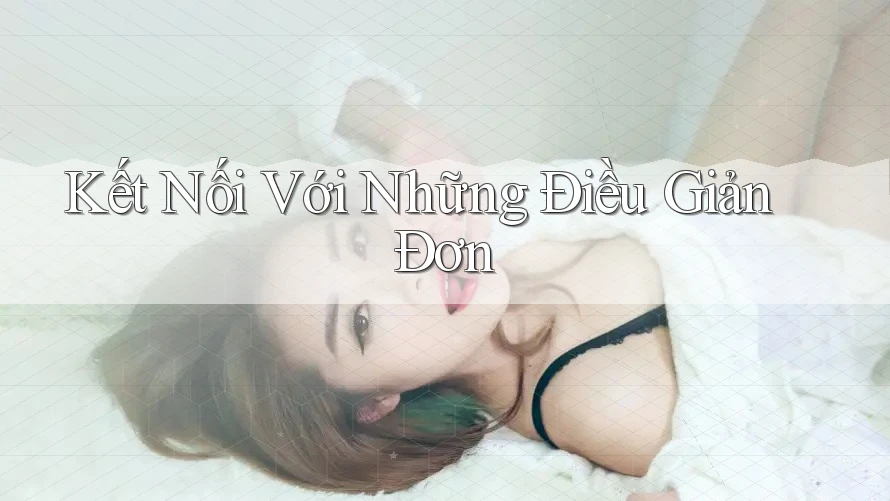 Kết Nối Với Những Điều Giản Đơn